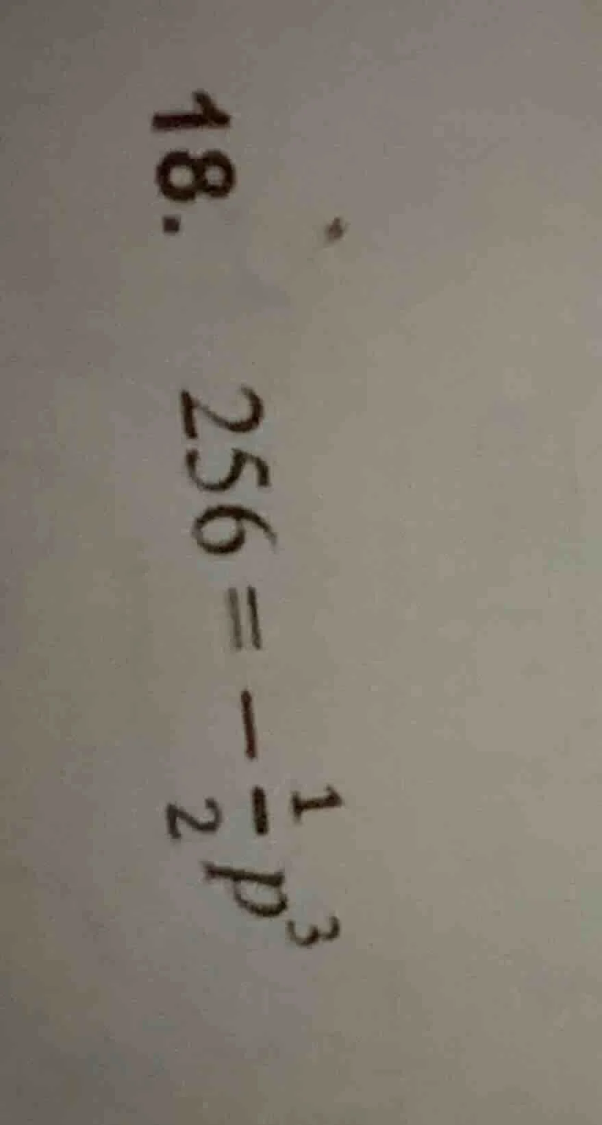 18. $256 = -\frac{1}{2}p^{3}$