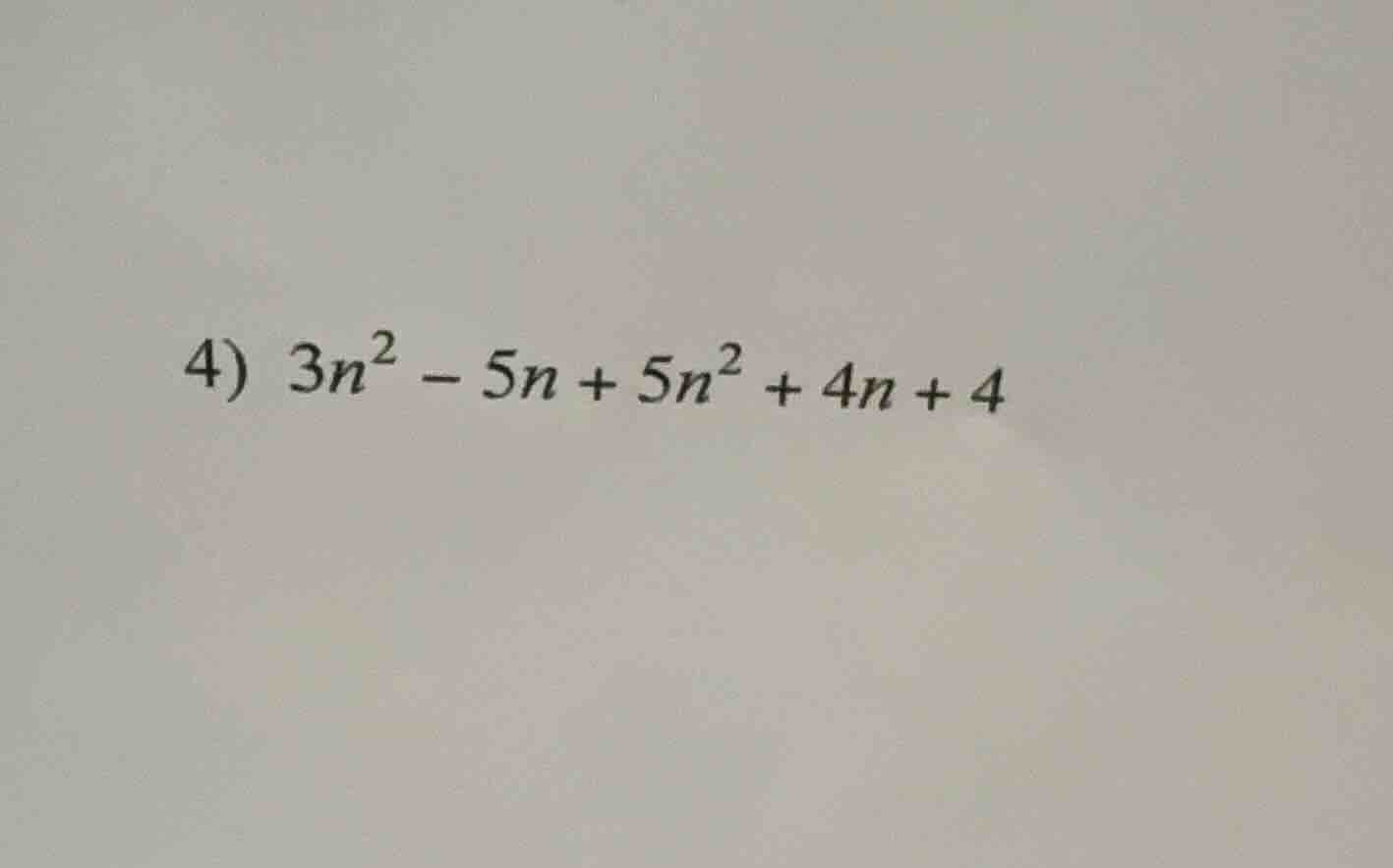 4) $3n^2 - 5n + 5n^2 + 4n + 4$