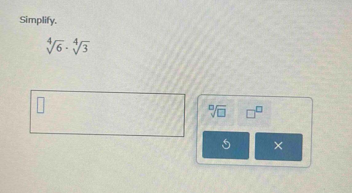 simplify. $sqrt4{6} cdot sqrt4{3}$