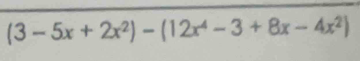 $(3 - 5x + 2x^2) - (12x^4 - 3 + 8x - 4x^2)$