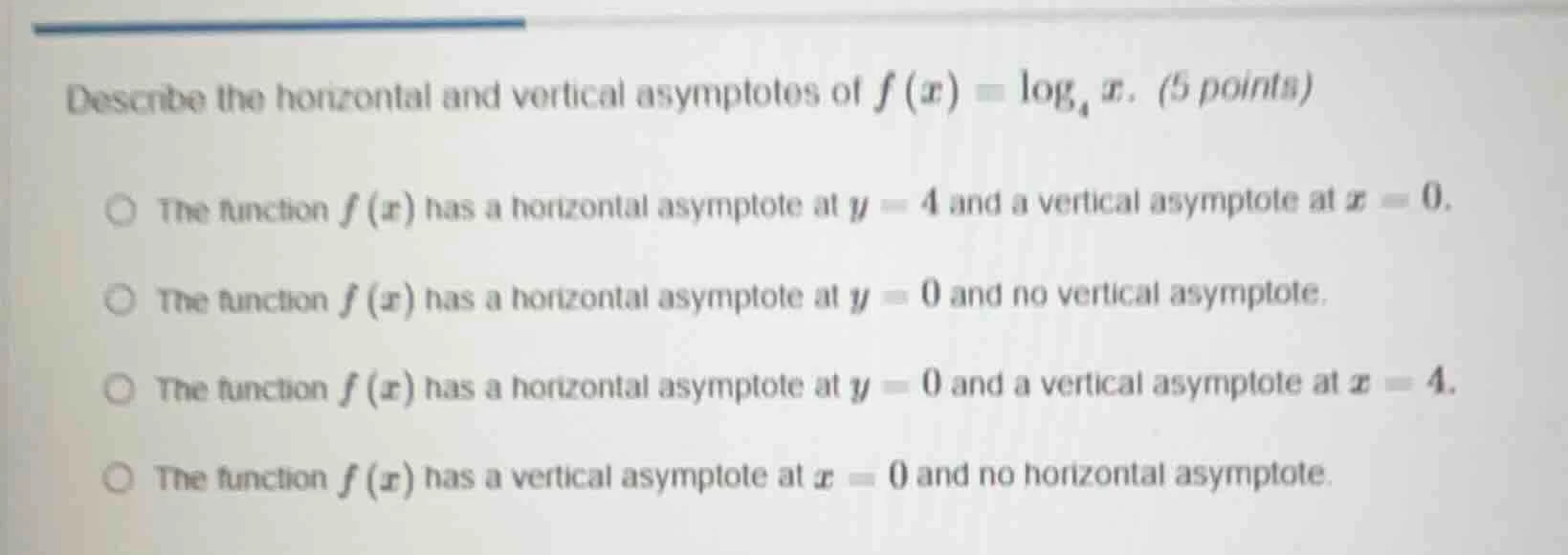 describe the horizontal and vertical asymptotes of $f(x)=\\log_{4}x$. (…