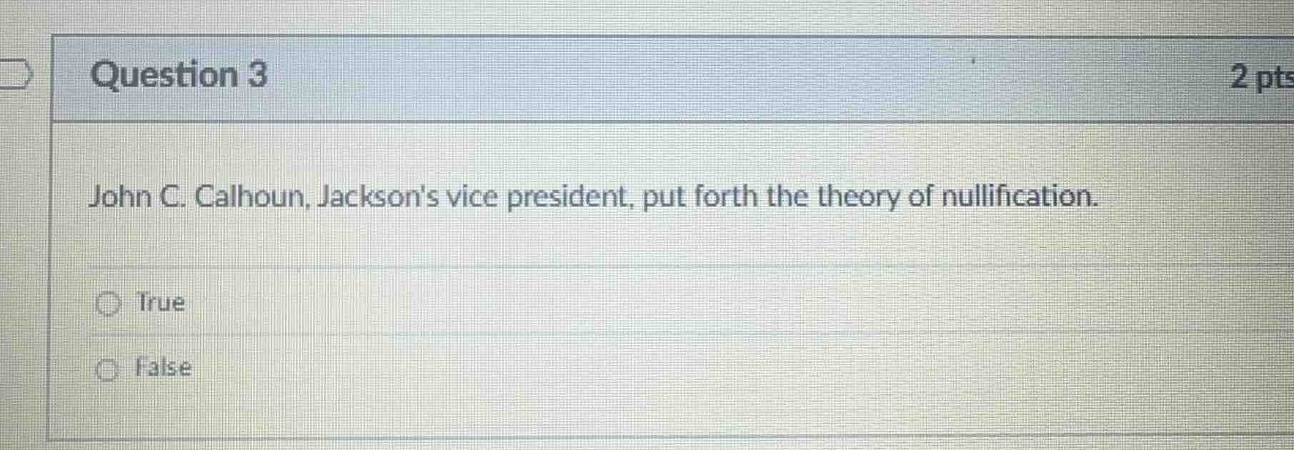 question 3 2 pts john c. calhoun, jacksons vice president, put forth th…
