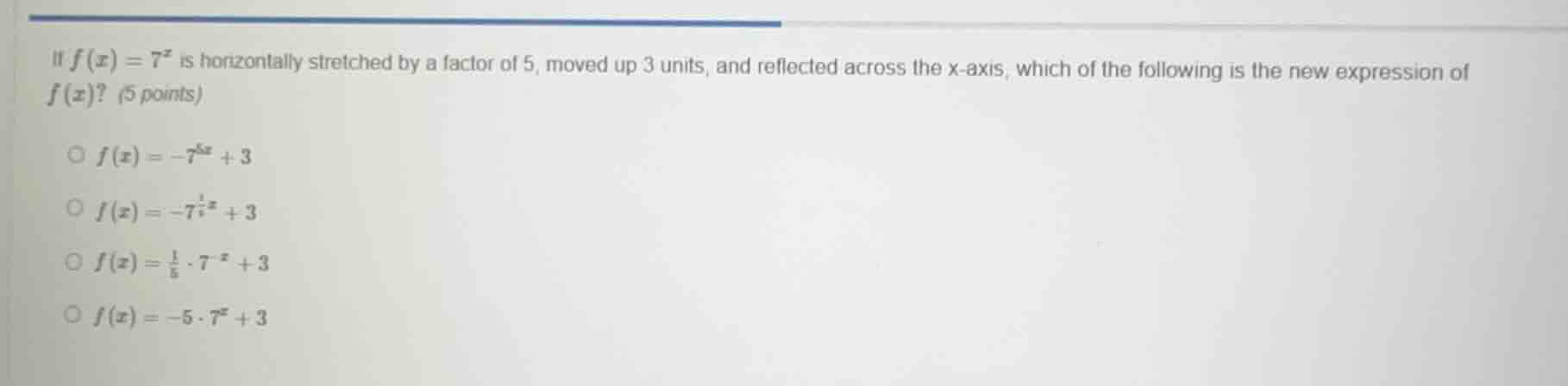 if $f(x)=7^x$ is horizontally stretched by a factor of 5, moved up 3 un…