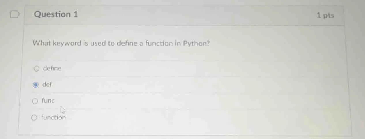 question 1 1 pts what keyword is used to define a function in python? ○…