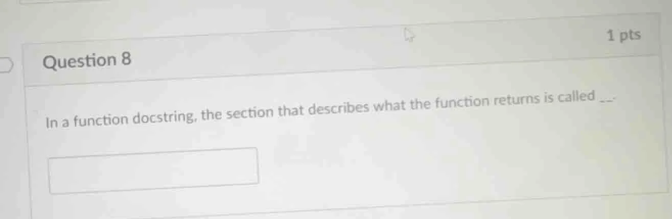 question 8 1 pts in a function docstring, the section that describes wh…