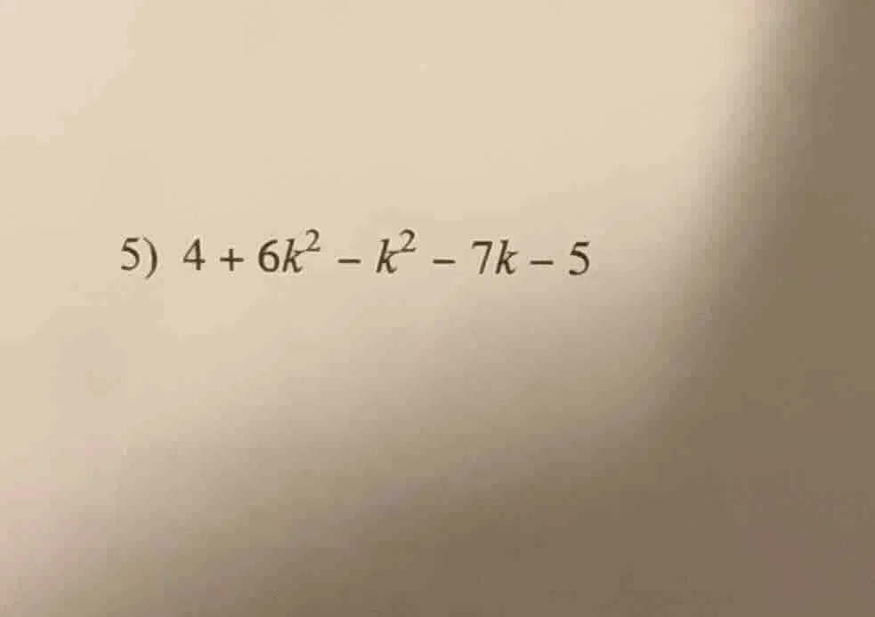 5) $4 + 6k^2 - k^2 - 7k - 5$