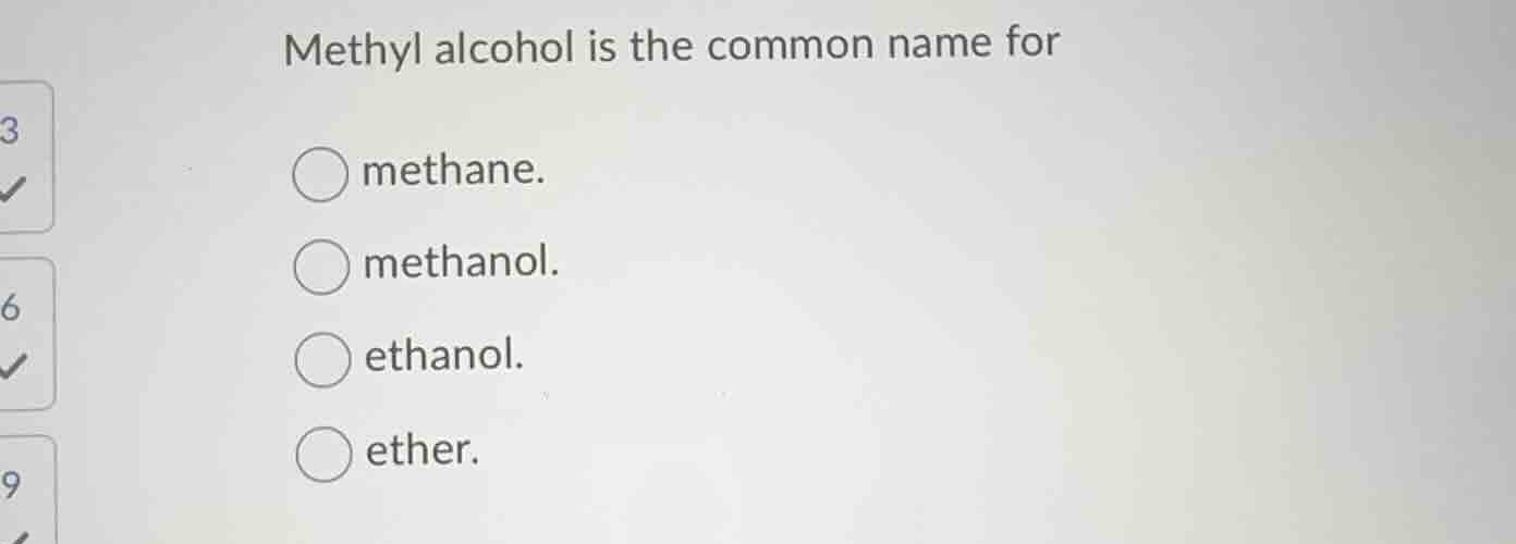 methyl alcohol is the common name for methane. methanol. ethanol. ether.
