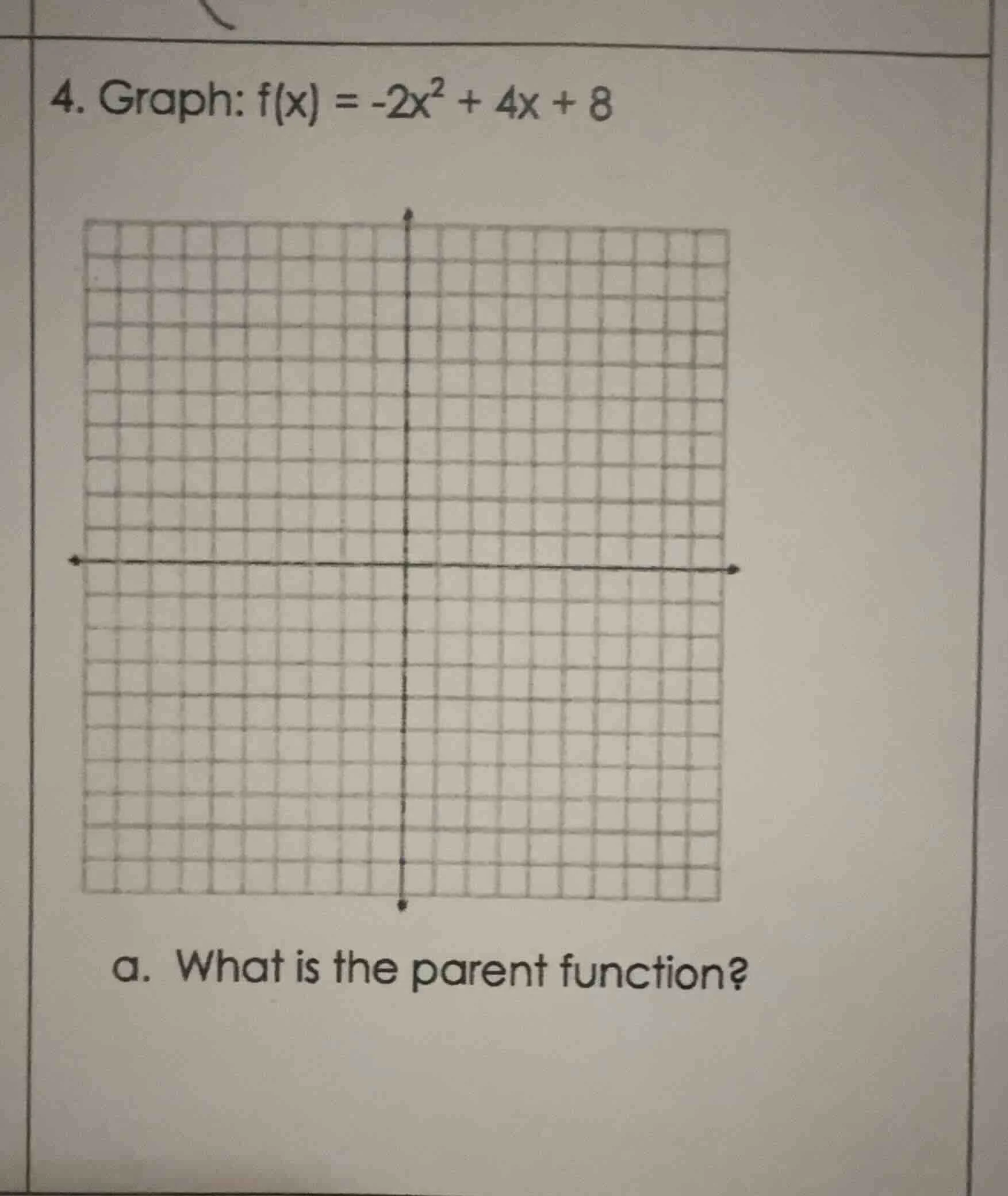 4. graph: $f(x) = -2x^2 + 4x + 8$ a. what is the parent function?