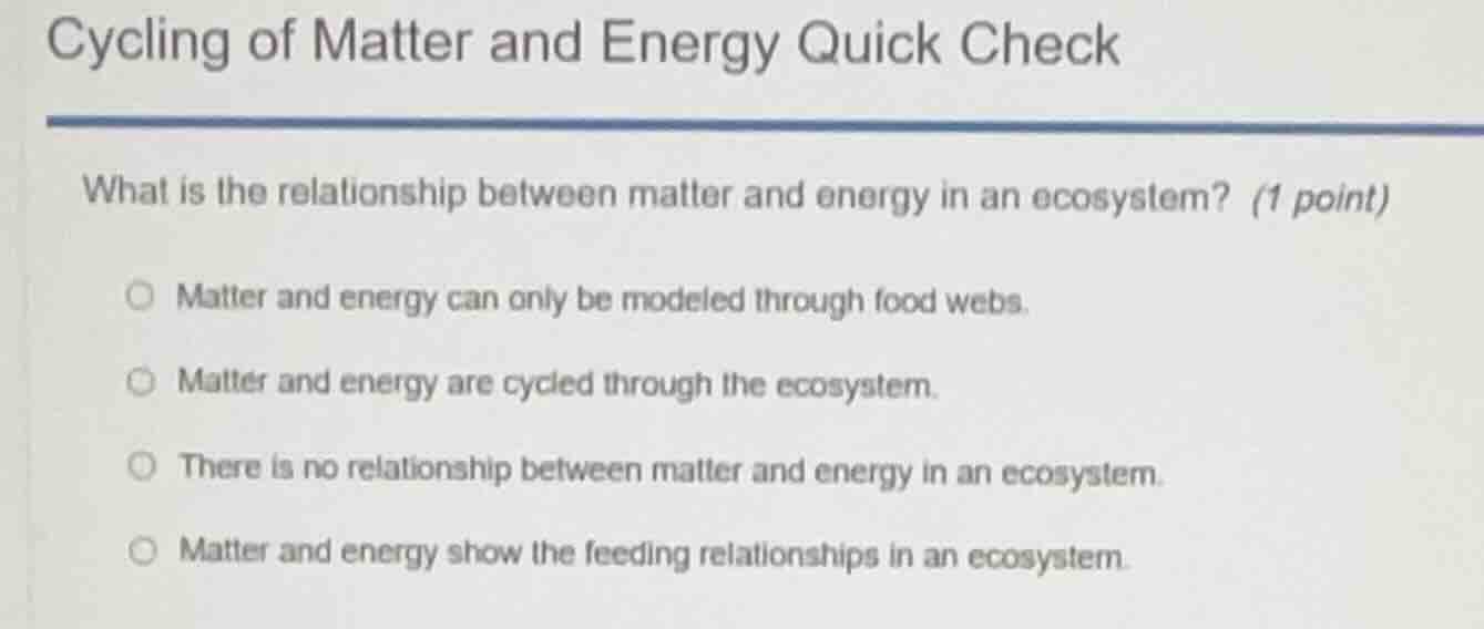 cycling of matter and energy quick check what is the relationship betwe…