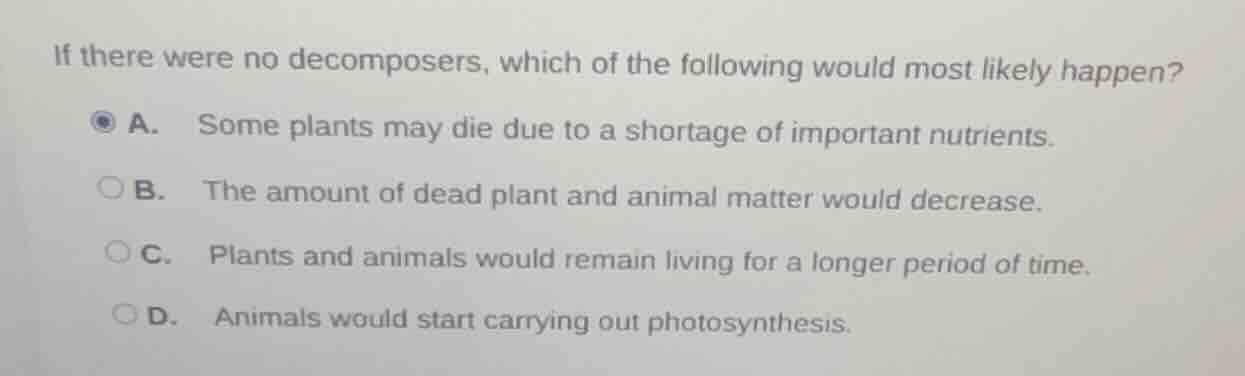 if there were no decomposers, which of the following would most likely …