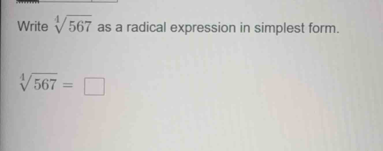 write $sqrt4{567}$ as a radical expression in simplest form. $sqrt4{567…