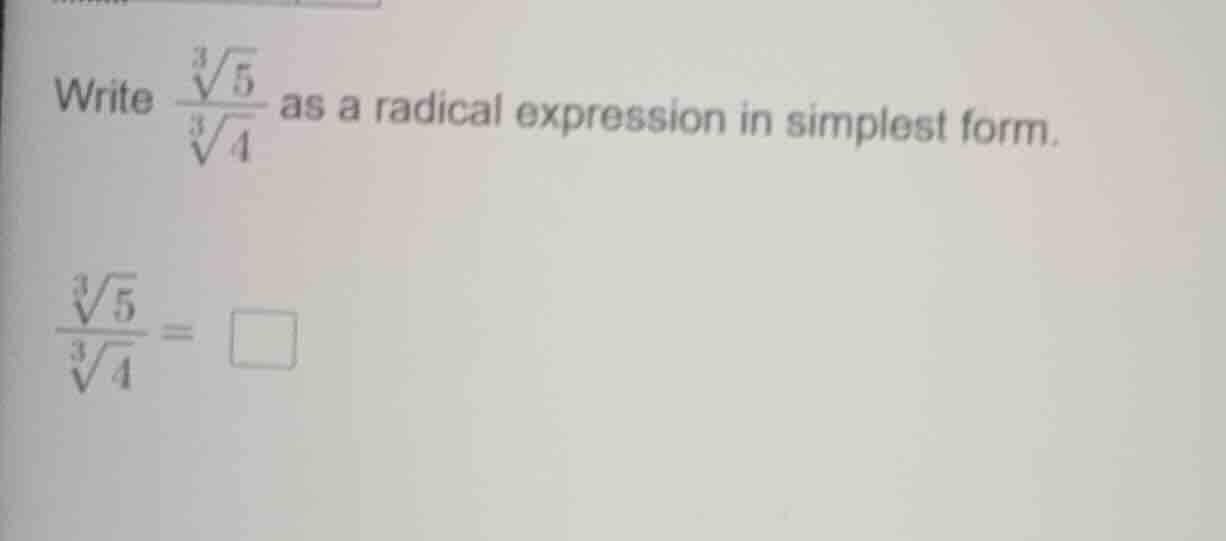 write $\frac{sqrt3{5}}{sqrt3{4}}$ as a radical expression in simplest f…