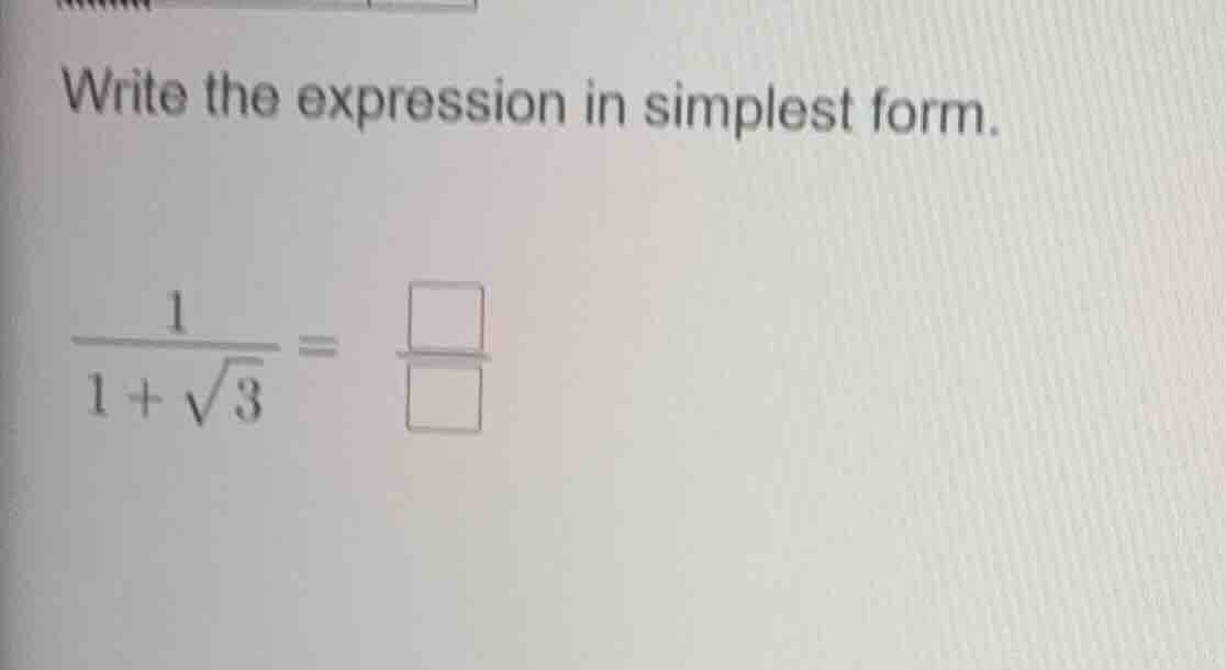 write the expression in simplest form. $\frac{1}{1+sqrt{3}} = \frac{squ…