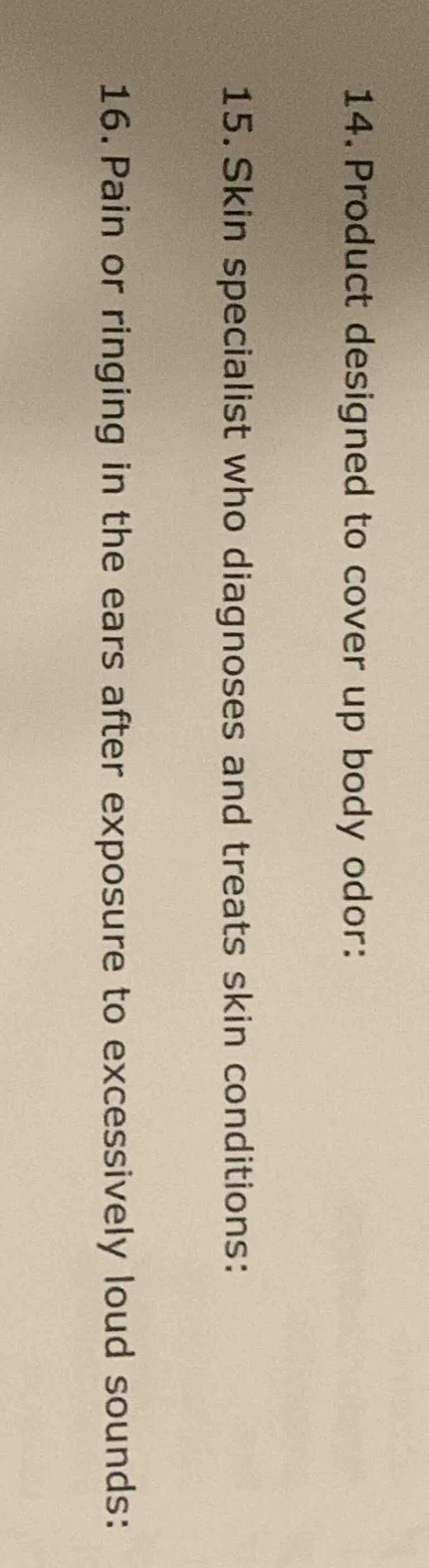 14. product designed to cover up body odor: 15. skin specialist who dia…