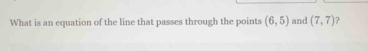 what is an equation of the line that passes through the points $(6, 5)$…