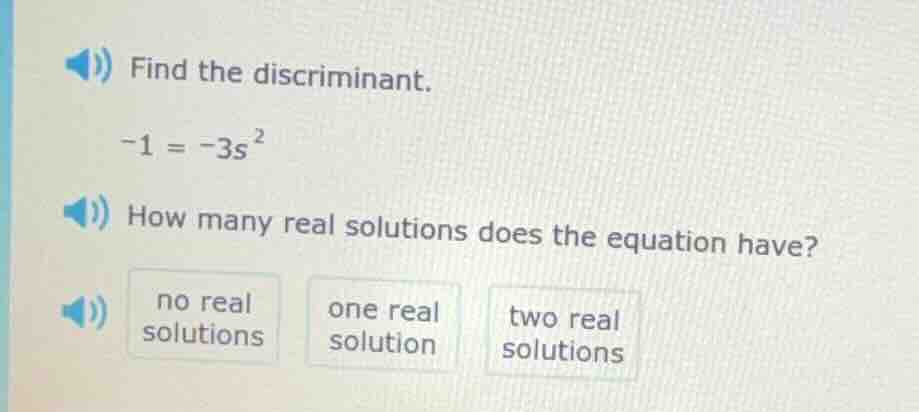 find the discriminant. $-1 = -3s^{2}$ how many real solutions does the …