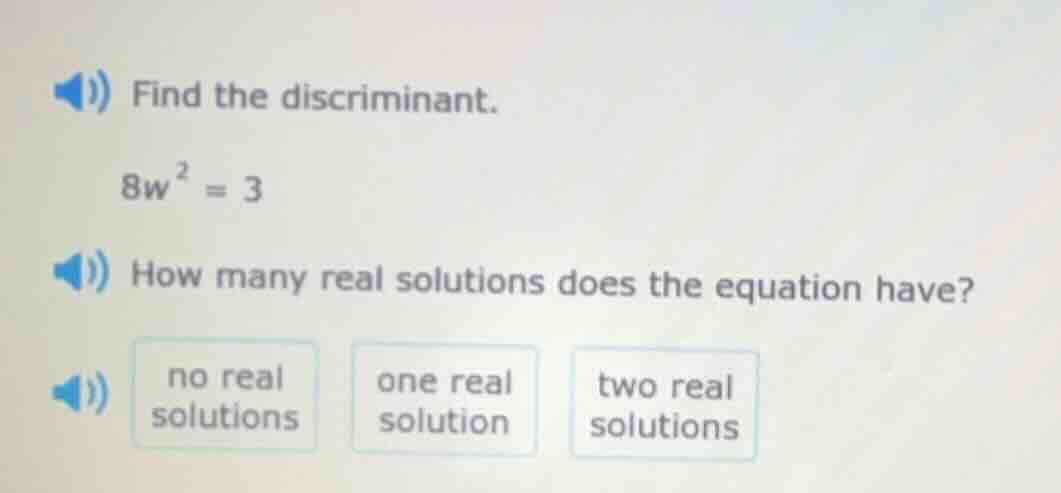 find the discriminant. $8w^2 = 3$ how many real solutions does the equa…