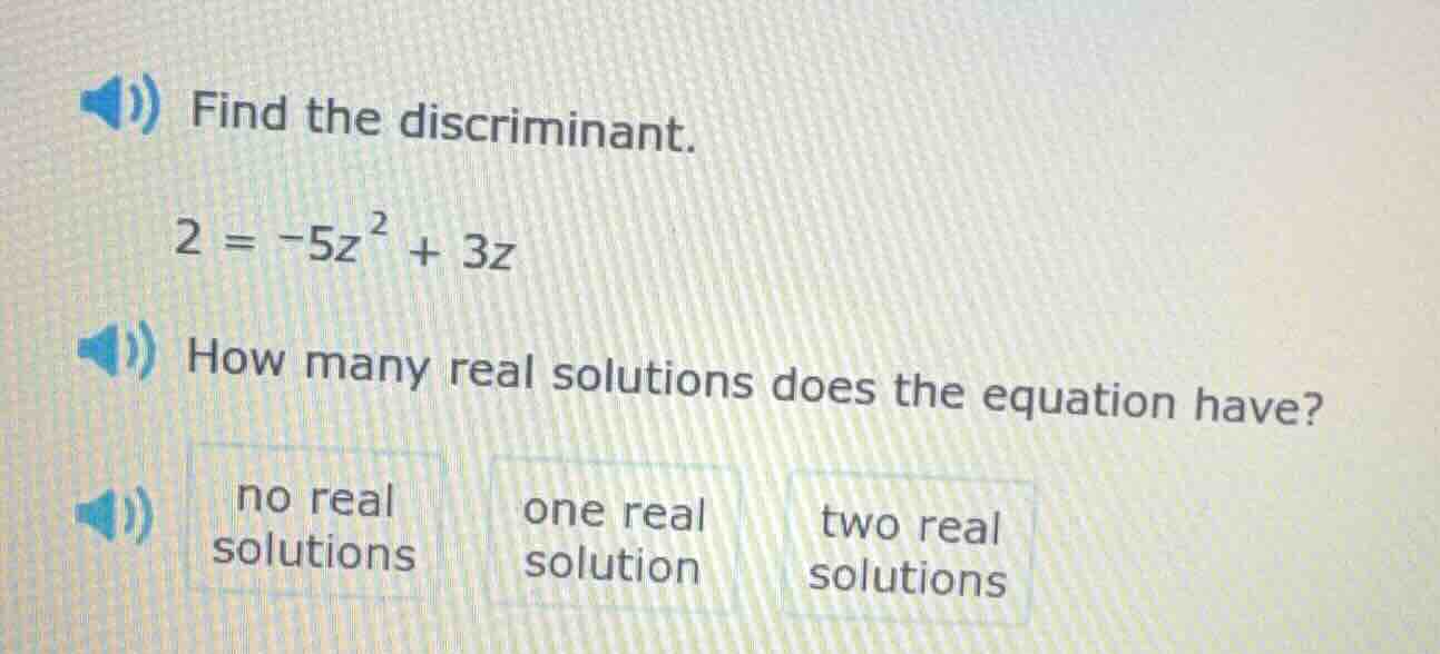 find the discriminant. $2 = -5z^2 + 3z$ how many real solutions does th…