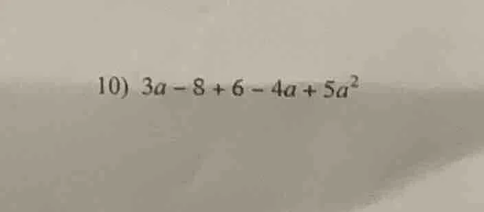 10) $3a - 8 + 6 - 4a + 5a^{2}$