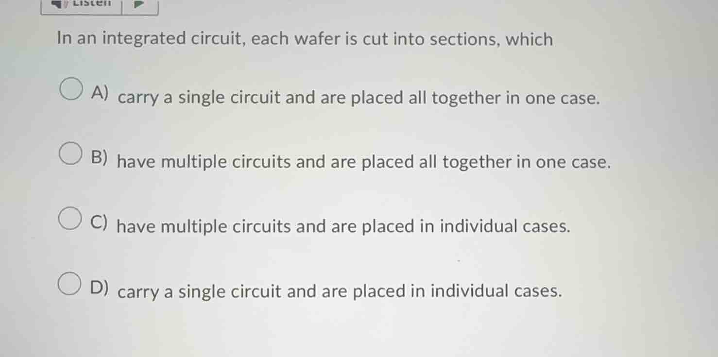 in an integrated circuit, each wafer is cut into sections, which a) car…