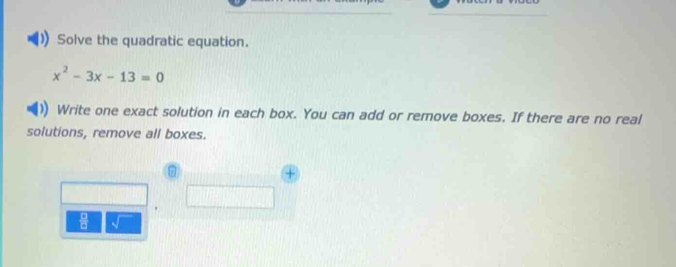 solve the quadratic equation. $x^2 - 3x - 13 = 0$ write one exact solut…