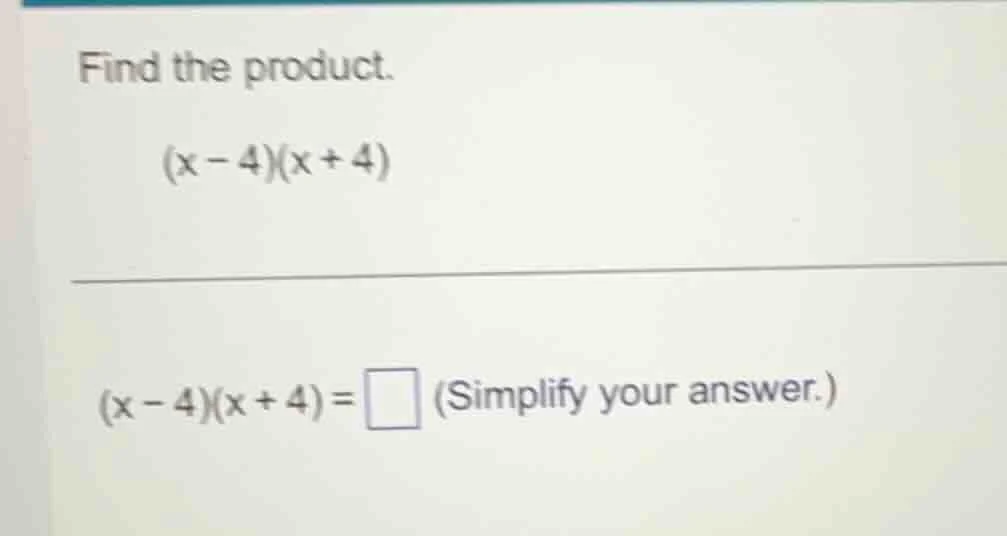 find the product. $(x - 4)(x + 4)$ $(x - 4)(x + 4)=\\square$ (simplify …