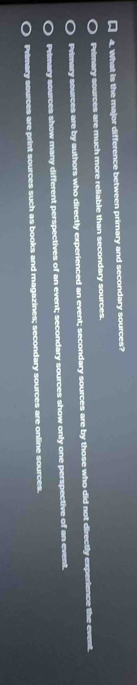 4. what is the major difference between primary and secondary sources?○…