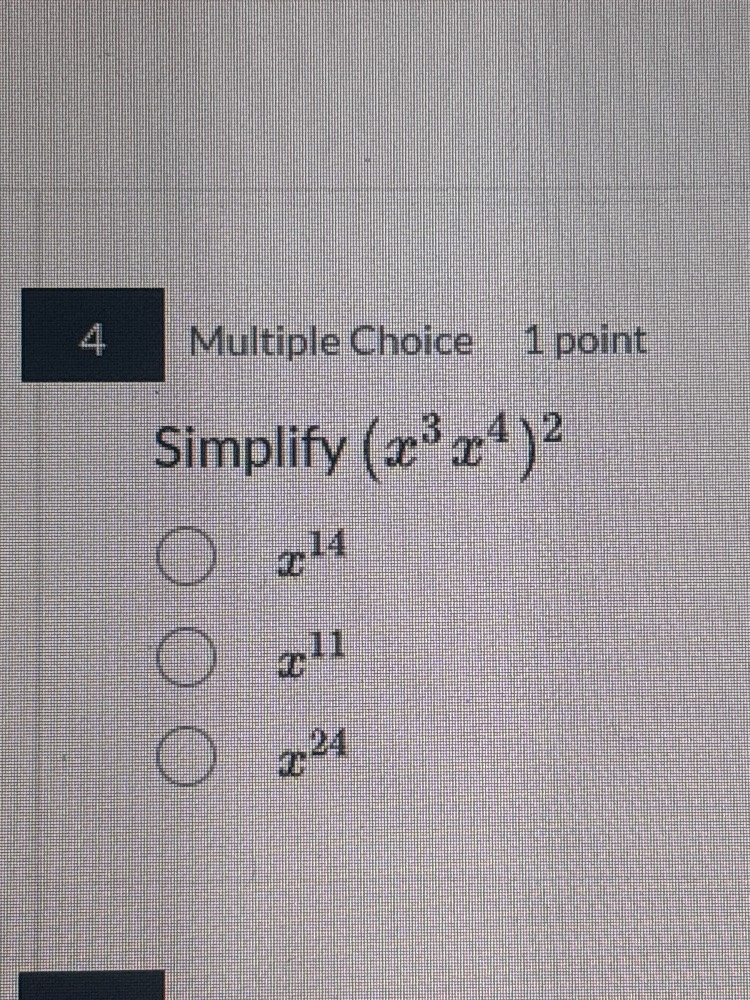 4 multiple choice 1 point simplify $(x^{3}x^{4})^{2}$ $x^{14}$ $x^{11}$…
