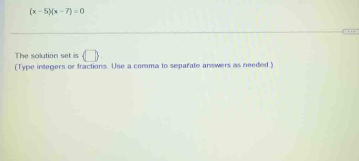 $(x-5)(x-7)=0$ the solution set is ${\\boxed{\\quad}}$. (type integers …