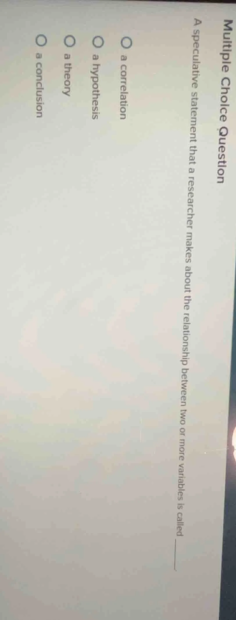 multiple choice question a speculative statement that a researcher make…