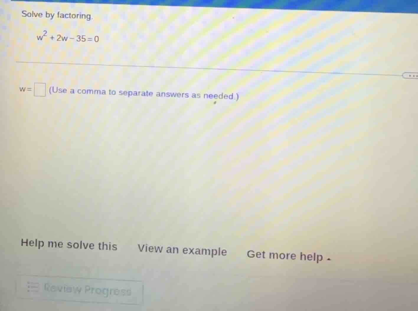 solve by factoring.$w^2 + 2w - 35 = 0$$w=\\square$ (use a comma to sepa…