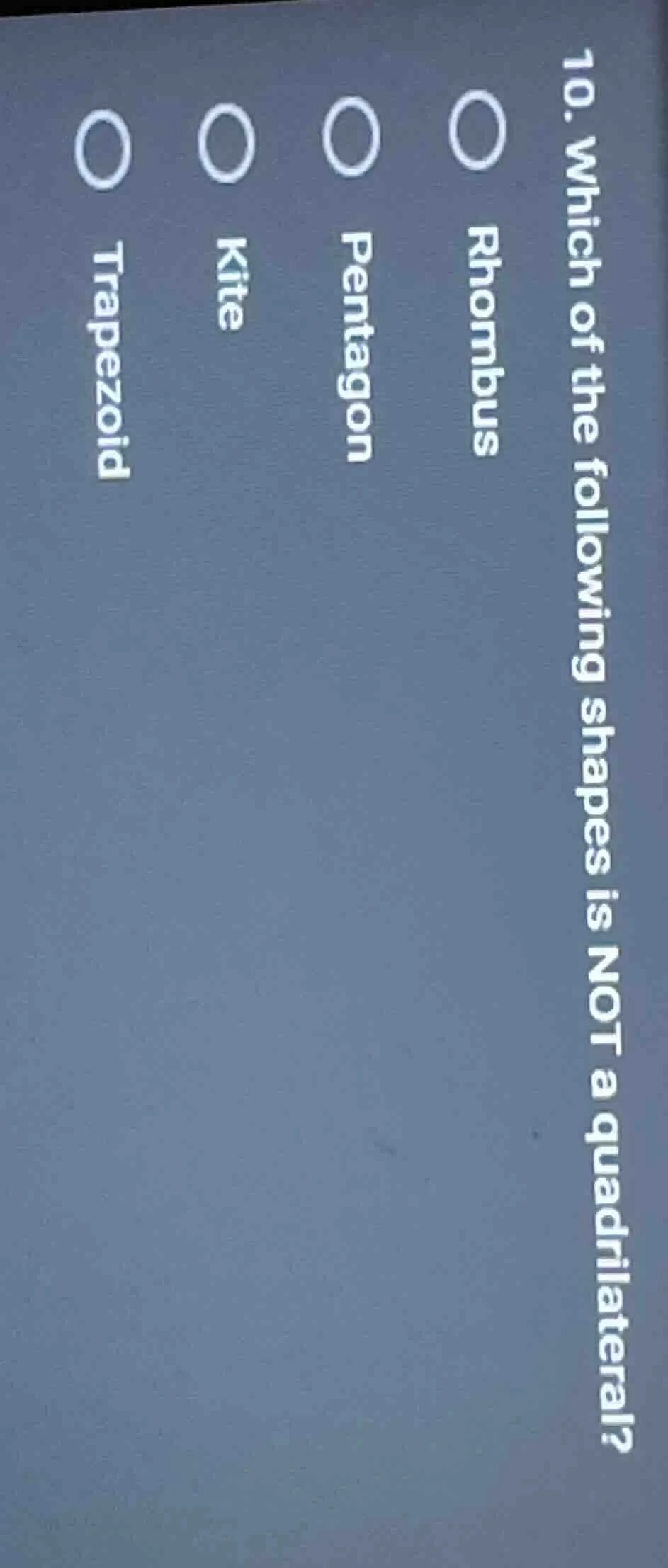 10. which of the following shapes is not a quadrilateral?○ rhombus○ pen…