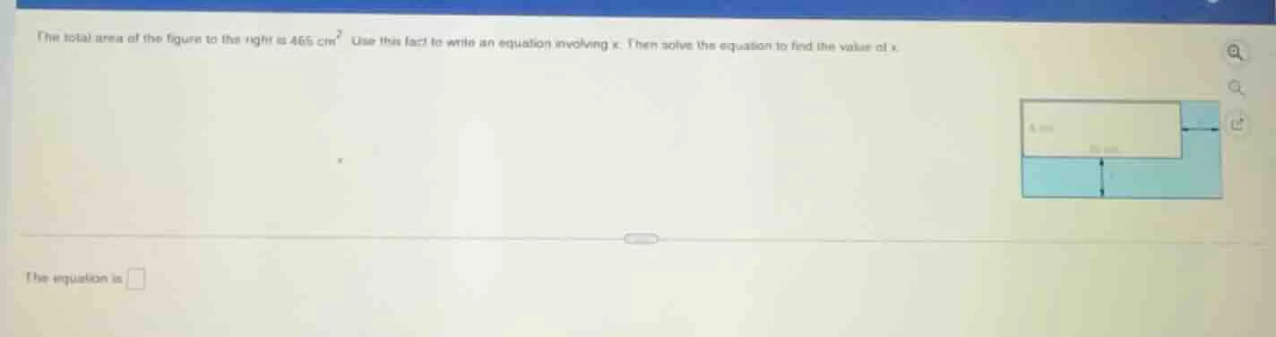 the total area of the figure to the right is 465 $\text{cm}^2$. use thi…