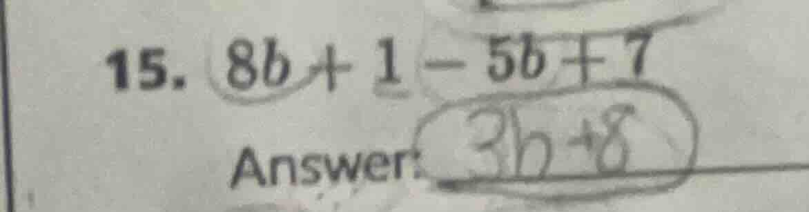 15. $8b + 1 - 5b + 7$ answer: $3b+8$