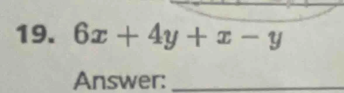 19. $6x + 4y + x - y$ answer: _______