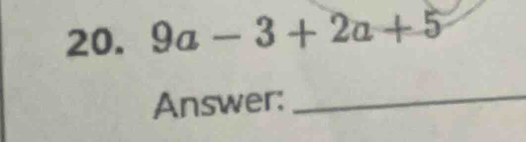 20. $9a - 3 + 2a + 5$ answer: _______________