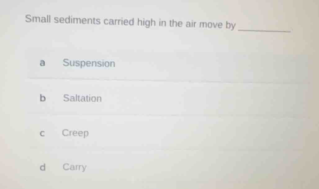 small sediments carried high in the air move by __________ a suspension…