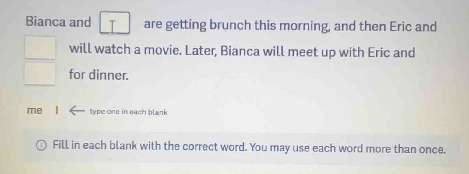 bianca and □ are getting brunch this morning, and then eric and □ will …