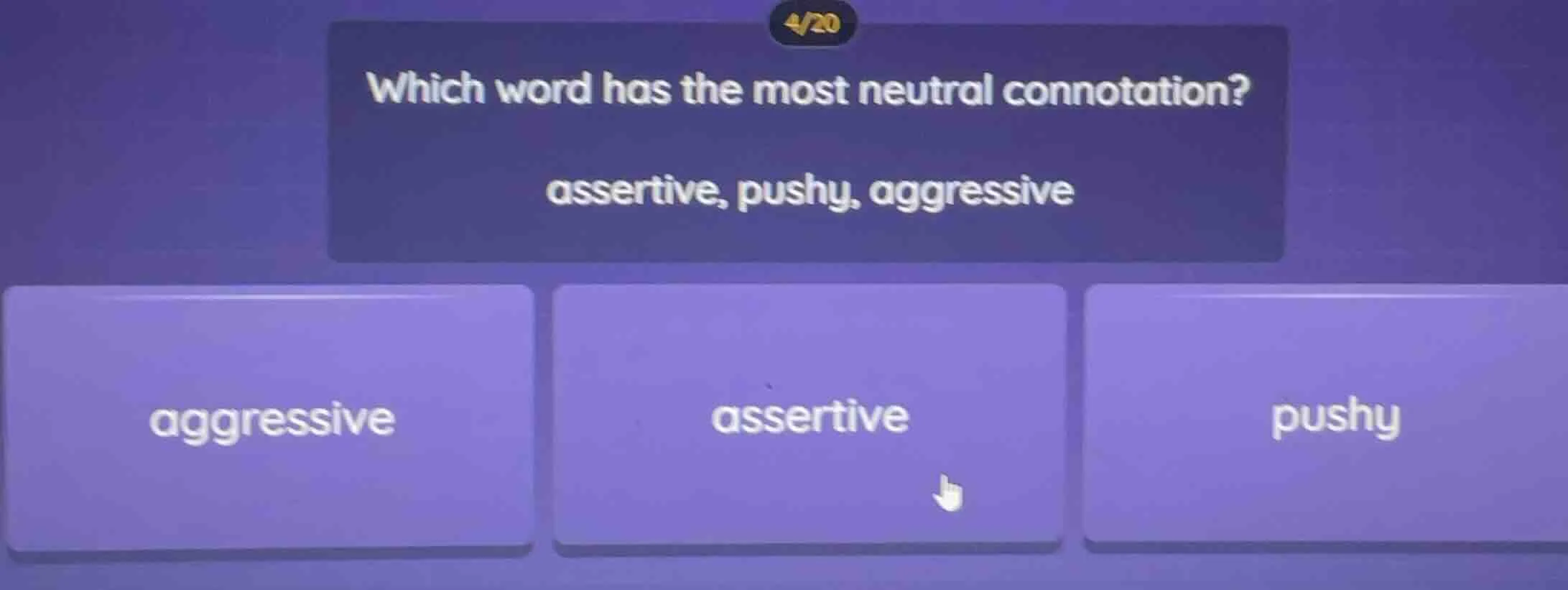 4/20 which word has the most neutral connotation? assertive, pushy, agg…