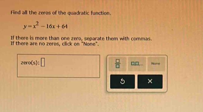 find all the zeros of the quadratic function. $y=x^{2}-16x+64$ if there…