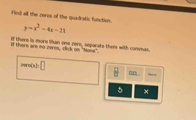 find all the zeros of the quadratic function. $y=x^{2}-4x-21$ if there …