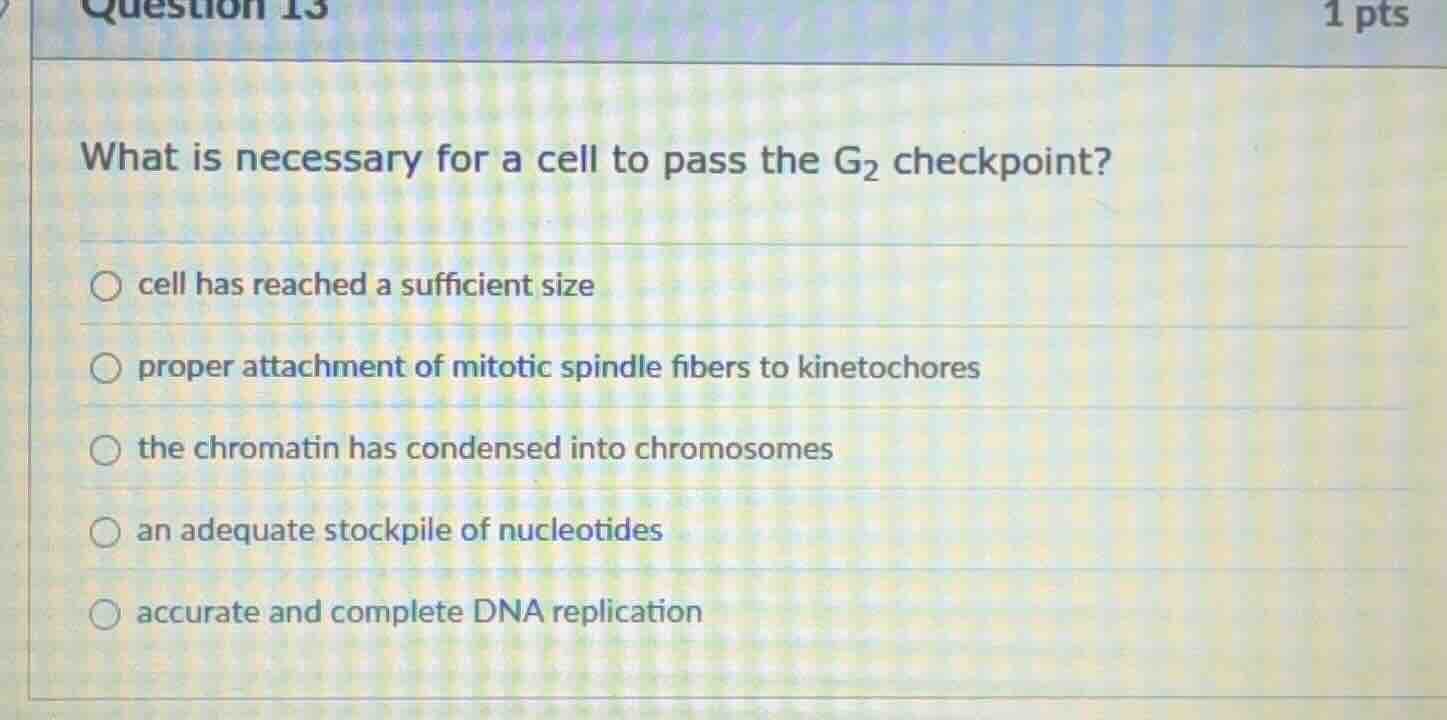 question 13 1 pts what is necessary for a cell to pass the g₂ checkpoin…