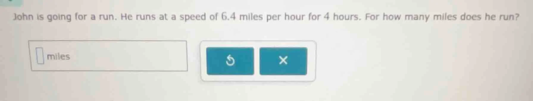 john is going for a run. he runs at a speed of 6.4 miles per hour for 4…