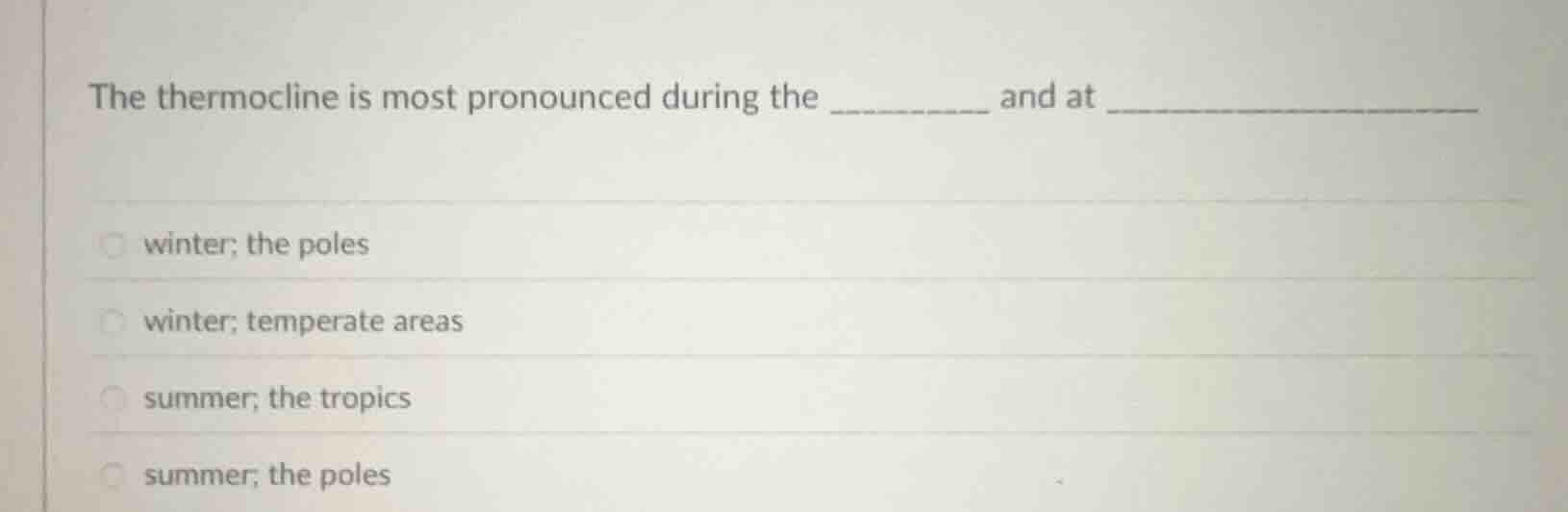 the thermocline is most pronounced during the _______ and at __________…