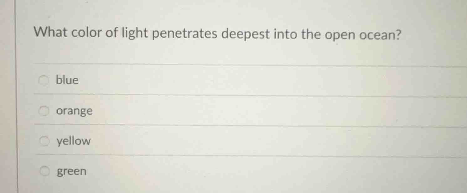 what color of light penetrates deepest into the open ocean? blue orange…