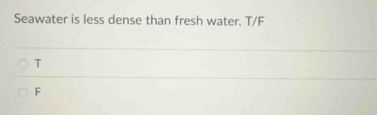 seawater is less dense than fresh water. t/f t f