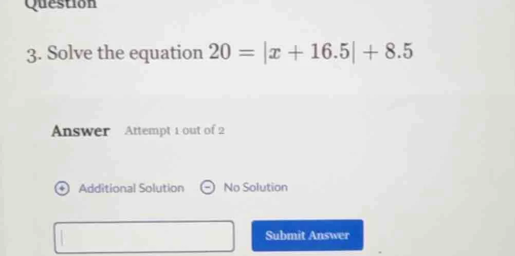 question 3. solve the equation $20 = |x + 16.5| + 8.5$ answer attempt 1…