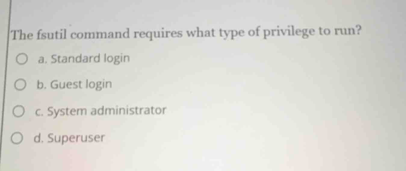 the fsutil command requires what type of privilege to run? a. standard …