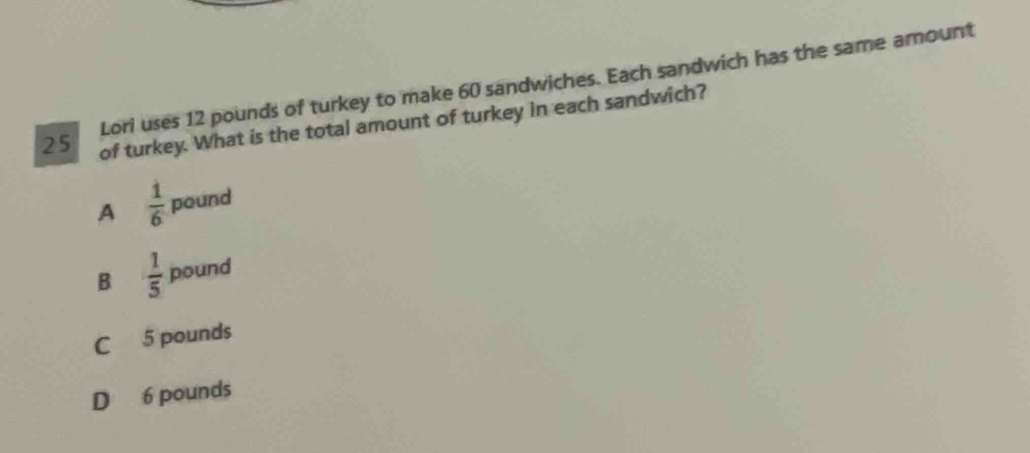 25 lori uses 12 pounds of turkey to make 60 sandwiches. each sandwich h…