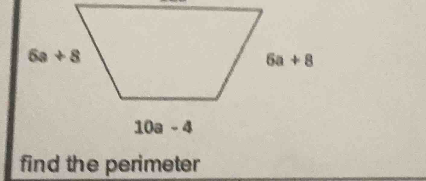 find the perimeter the side lengths of the trapezoid are: $6a + 8$, $6a…